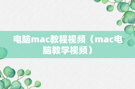 电脑mac教程视频（mac电脑教学视频）