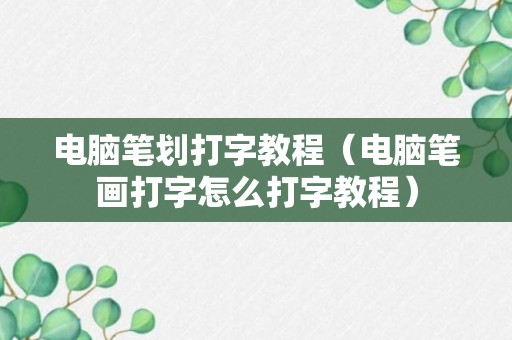 电脑笔划打字教程（电脑笔画打字怎么打字教程）