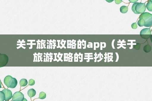 关于旅游攻略的app（关于旅游攻略的手抄报）