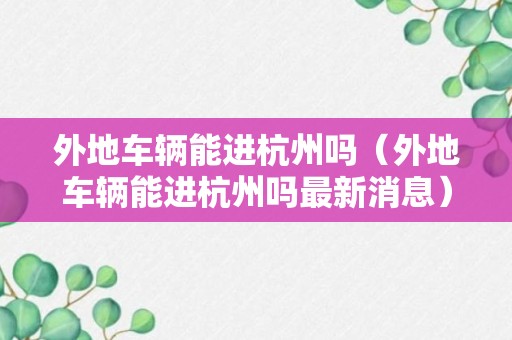 外地车辆能进杭州吗（外地车辆能进杭州吗最新消息）