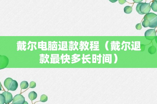 戴尔电脑退款教程（戴尔退款最快多长时间）