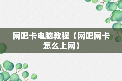 网吧卡电脑教程（网吧网卡怎么上网）