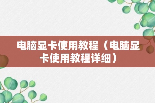 电脑显卡使用教程（电脑显卡使用教程详细）