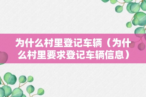 为什么村里登记车辆（为什么村里要求登记车辆信息）