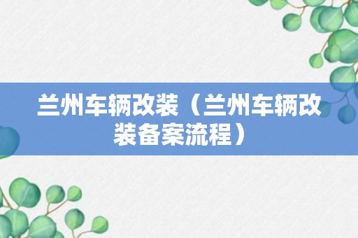 兰州车辆改装（兰州车辆改装备案流程）