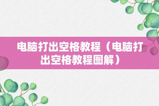 电脑打出空格教程（电脑打出空格教程图解）