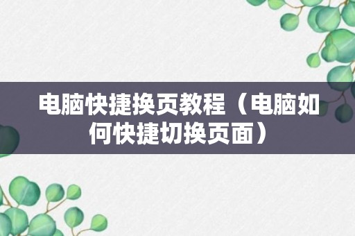 电脑快捷换页教程（电脑如何快捷切换页面）