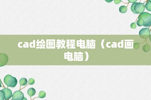 cad绘图教程电脑（cad画电脑）