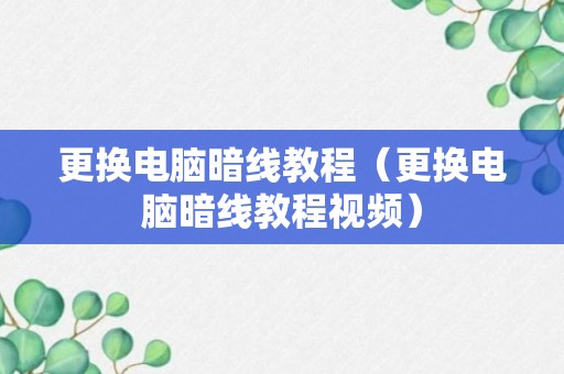 更换电脑暗线教程（更换电脑暗线教程视频）