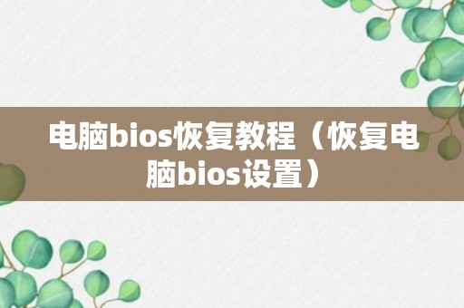 电脑bios恢复教程（恢复电脑bios设置）