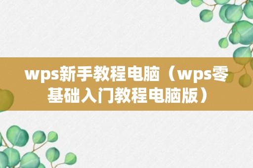 wps新手教程电脑（wps零基础入门教程电脑版）