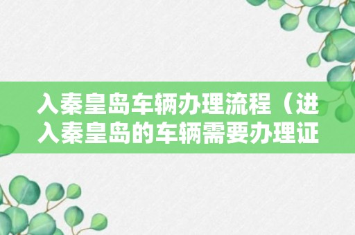 入秦皇岛车辆办理流程（进入秦皇岛的车辆需要办理证件吗?）