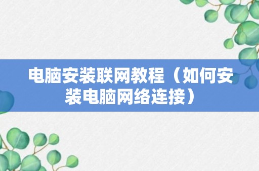 电脑安装联网教程（如何安装电脑网络连接）