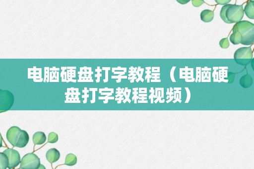 电脑硬盘打字教程（电脑硬盘打字教程视频）