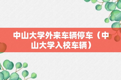 中山大学外来车辆停车（中山大学入校车辆）