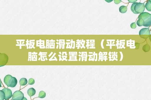 平板电脑滑动教程（平板电脑怎么设置滑动解锁）