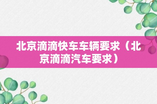 北京滴滴快车车辆要求（北京滴滴汽车要求）