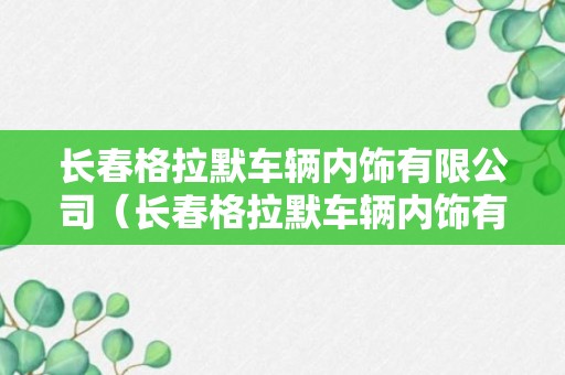 长春格拉默车辆内饰有限公司（长春格拉默车辆内饰有限公司招聘）