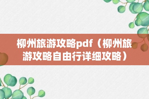 柳州旅游攻略pdf（柳州旅游攻略自由行详细攻略）