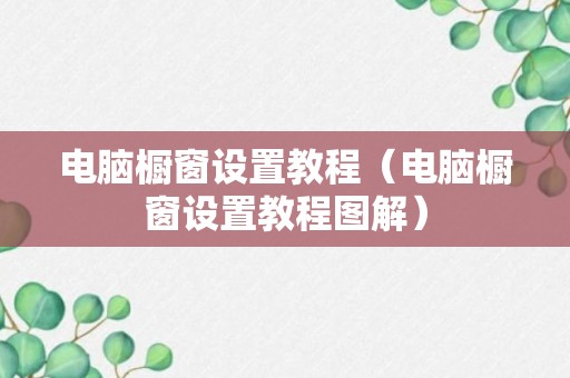 电脑橱窗设置教程（电脑橱窗设置教程图解）