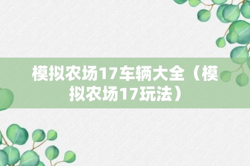 模拟农场17车辆大全（模拟农场17玩法）