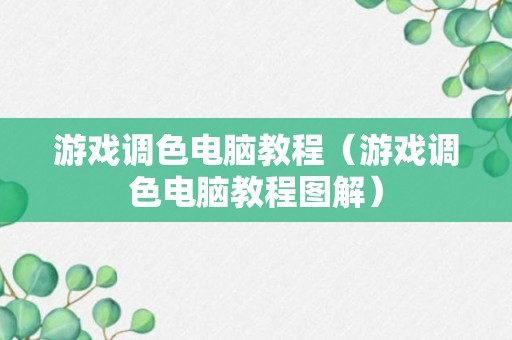 游戏调色电脑教程（游戏调色电脑教程图解）