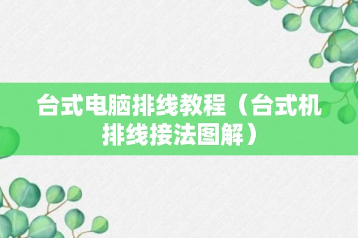 台式电脑排线教程（台式机排线接法图解）