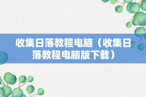 收集日落教程电脑（收集日落教程电脑版下载）