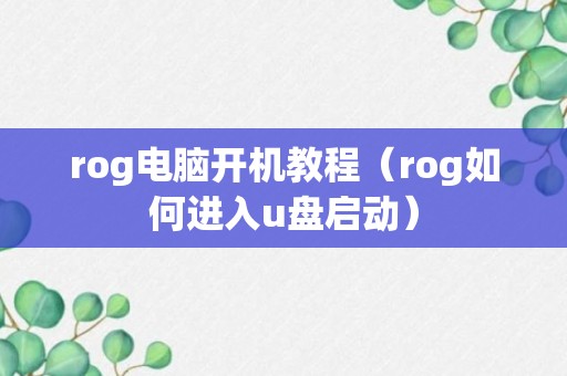 rog电脑开机教程（rog如何进入u盘启动）