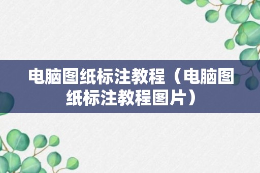 电脑图纸标注教程（电脑图纸标注教程图片）