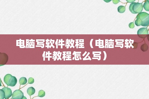 电脑写软件教程（电脑写软件教程怎么写）