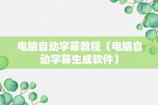 电脑自动字幕教程（电脑自动字幕生成软件）