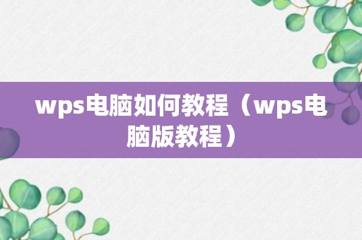 wps电脑如何教程（wps电脑版教程）