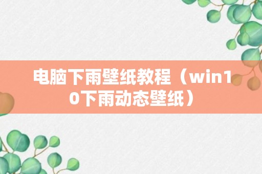 电脑下雨壁纸教程（win10下雨动态壁纸）