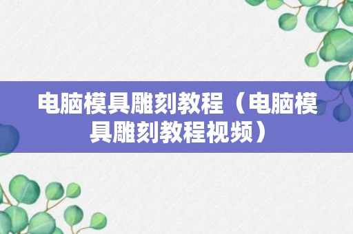 电脑模具雕刻教程（电脑模具雕刻教程视频）