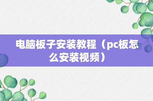 电脑板子安装教程（pc板怎么安装视频）