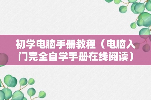 初学电脑手册教程（电脑入门完全自学手册在线阅读）