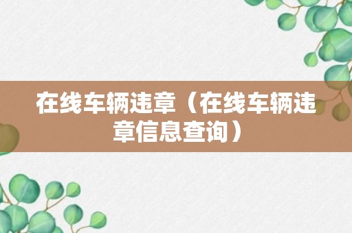 在线车辆违章（在线车辆违章信息查询）