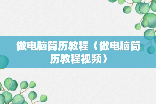 做电脑简历教程（做电脑简历教程视频）