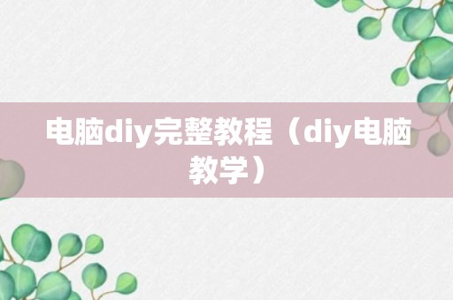 电脑diy完整教程（diy电脑教学）