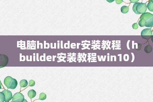 电脑hbuilder安装教程（hbuilder安装教程win10）