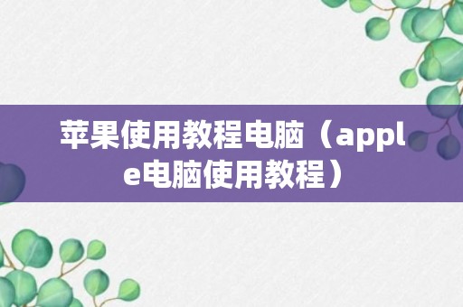 苹果使用教程电脑（apple电脑使用教程）