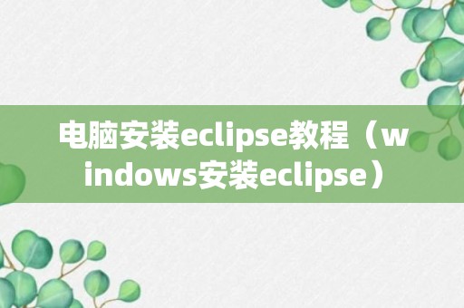 电脑安装eclipse教程（windows安装eclipse）