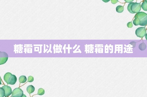 糖霜可以做什么 糖霜的用途