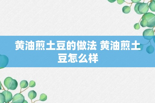 黄油煎土豆的做法 黄油煎土豆怎么样