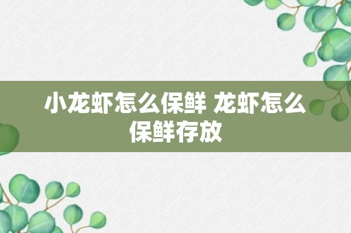 小龙虾怎么保鲜 龙虾怎么保鲜存放