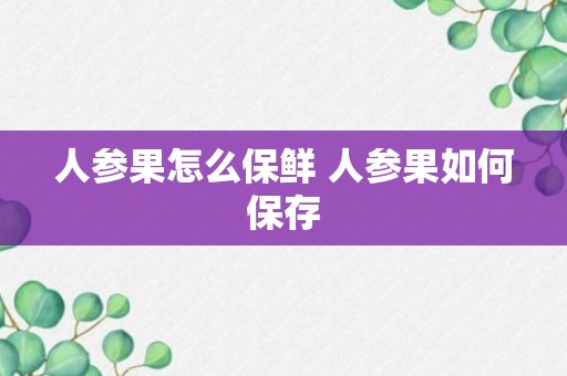 人参果怎么保鲜 人参果如何保存