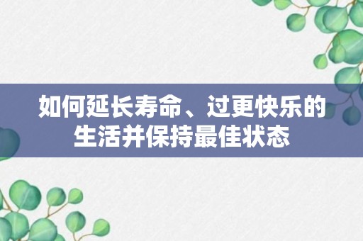 如何延长寿命、过更快乐的生活并保持最佳状态