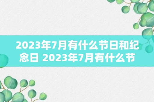 2023年7月有什么节日和纪念日 2023年7月有什么节气