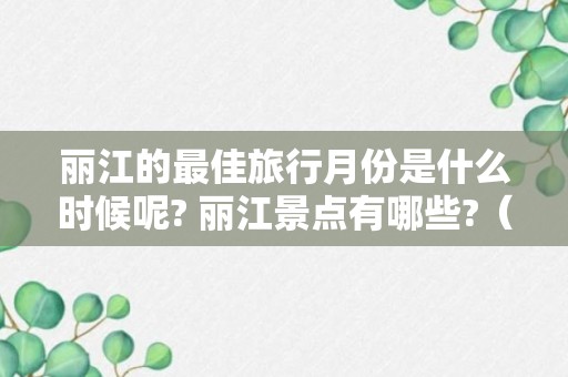 丽江的最佳旅行月份是什么时候呢? 丽江景点有哪些?（真实体验）